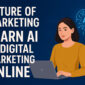 Future of Marketing: Learn AI in Digital Marketing Online